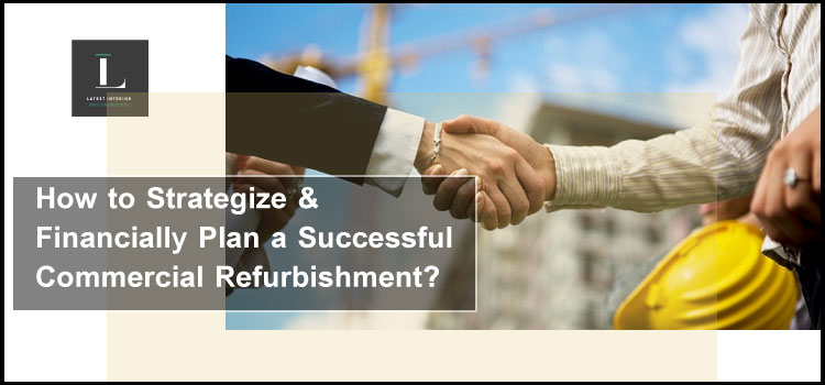 How to Strategize and Financially Plan a Successful Commercial Refurbishment?