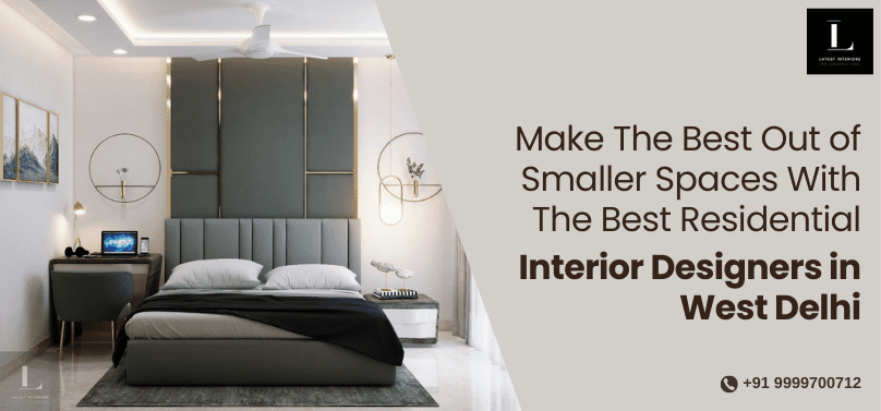 Make The Best Out of Smaller Spaces With The Best Residential Interior Designers in West Delhi