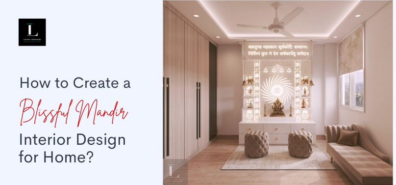 How to Create a Blissful Mandir Interior Design for Home?