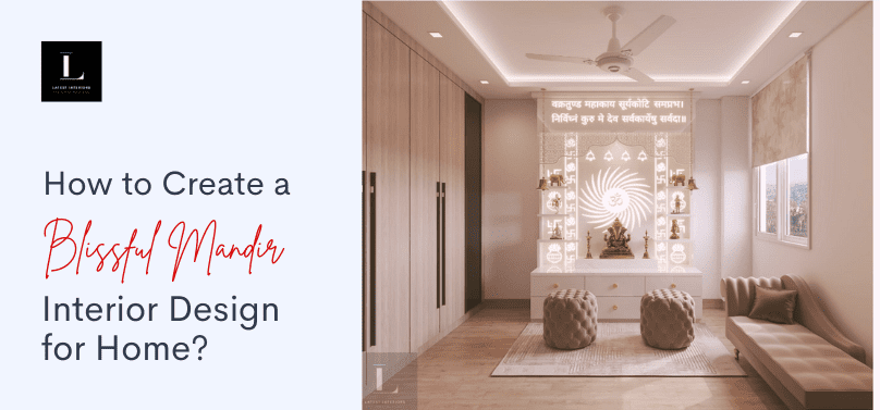 How to Create a Blissful Mandir Interior Design for Home?