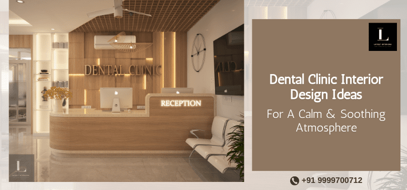 Dental Clinic Interior Design Ideas For A Calm & Soothing Atmosphere